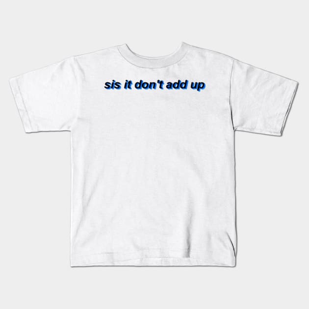 sis it don't add up Kids T-Shirt by Biscuit25